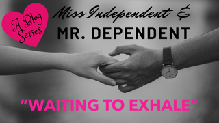 Miss Independent and Mr. Dependent: “Waiting To Exhale”