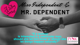 Miss Independent and Mr. Dependent: “If a woman is interested in a particular man, should she let him know or should she let things happen naturally?”