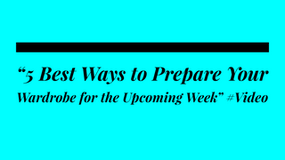 “5 Best Ways to Prepare Your Wardrobe for the Upcoming Week” #Video