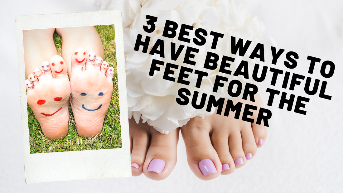 3 Best Ways To Have Beautiful Feet For The Summer