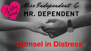 Miss Independent and Mr. Dependent: “Damsel in Distress”